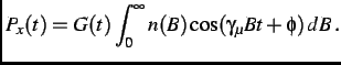 $\displaystyle P_{x}(t) = G(t)\int^{\infty}_{0} n(B)\cos(\gamma_{\mu}Bt+\phi)\,dB\, .$