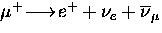 $\mu^{+} \! \longrightarrow 
\! e^{+} + \nu_{e} + \overline{\nu}_{\mu}$