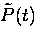 $\tilde{P}(t)$