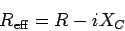 \begin{displaymath}
R_{\rm eff} = R - i X_C
\end{displaymath}