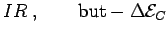 $\displaystyle I R \; ,
\qquad \hbox{\rm but}
\cr
- \Delta {\cal E}_C$