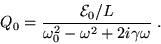 \begin{displaymath}Q_0 = { {\cal E}_0/L \over
\omega_0^2 - \omega^2 + 2i \gamma \omega } \;.
\end{displaymath}