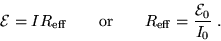 \begin{displaymath}{\cal E} = I R_{\rm eff}
\qquad \hbox{\rm or} \qquad
R_{\rm eff} = { {\cal E}_0 \over I_0 } \; .
\end{displaymath}