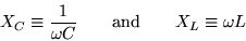 \begin{displaymath}X_C \equiv {1 \over \omega C}
\qquad \hbox{\rm and} \qquad
X_L \equiv \omega L
\end{displaymath}