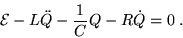 \begin{displaymath}{\cal E} - L \ddot{Q} - {1 \over C} Q - R \dot{Q} = 0 \; .
\end{displaymath}