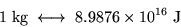 \begin{displaymath}1 \hbox{\rm ~kg} \; \longleftrightarrow \; 8.9876 \times 10^{16} \hbox{\rm ~J}
\end{displaymath}