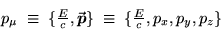 \begin{displaymath}p_\mu \; \equiv \; \{ {\textstyle {E \over c}}, \Vec{p} \}
\; \equiv \; \{ {\textstyle {E \over c}}, p_x, p_y, p_z \}
\end{displaymath}