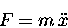 \begin{displaymath}F = m \, \ddot{x} \end{displaymath}