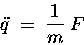 \begin{displaymath}\ddot{q} \; = \; {1 \over m} \; F
\end{displaymath}