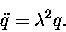 \begin{displaymath}\ddot{q} = \lambda^2 q .
\end{displaymath}