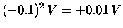 $\displaystyle (-0.1)^2 \, V = + 0.01 \, V$