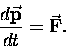 \begin{displaymath}{d\vec{\bf p} \over dt} = \vec{\bf F}.
\end{displaymath}