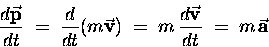 \begin{displaymath}{d\vec{\bf p} \over dt} \; = \; {d \over dt}(m\vec{\bf v})
\; = \; m \, {d\vec{\bf v} \over dt} \; = \; m \, \vec{\bf a} \end{displaymath}