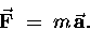 \begin{displaymath}\vec{\bf F} \; = \; m \, \vec{\bf a}.
\end{displaymath}