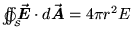 $\osurfintS \Vec{E} \cdot d\Vec{A} = 4\pi r^2 E$