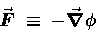 \begin{displaymath}\Vec{F} \; \equiv \; - \Grad{\phi}
\end{displaymath}