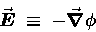 \begin{displaymath}\Vec{E} \; \equiv \; - \Grad{\phi}
\end{displaymath}