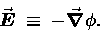 \begin{displaymath}\Vec{E} \; \equiv \; - \Grad{\phi} .
\end{displaymath}