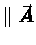 $\parallel \vec{\mbox{\boldmath$\space A $\unboldmath }}$