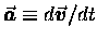 $\vec{\mbox{\boldmath$\space a $\unboldmath }}
\equiv d\vec{\mbox{\boldmath$\space v $\unboldmath }}/dt$