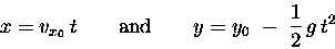 \begin{displaymath}x = v_{x_0} \, t \qquad \hbox{\rm and} \qquad
y = y_0 \; - \; {1\over2} \, g \, t^2
\end{displaymath}