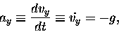 \begin{displaymath}a_y \equiv {dv_y \over dt} \equiv \dot{v_y} = - g ,
\end{displaymath}