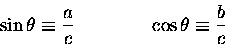 \begin{displaymath}\sin \theta \equiv {a \over c} \qquad \qquad \cos \theta \equiv {b \over c}
\end{displaymath}