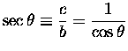 $ {\displaystyle \sec \theta \equiv {c \over b} = {1 \over \cos \theta} } $