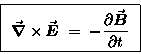 \begin{displaymath}\hbox{\fbox{ ${\displaystyle
\Curl{E} \; = \; - {\partial \Vec{B} \over \partial t}
}$\space } }
\end{displaymath}