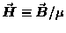 $\Vec{H} \equiv \Vec{B}/\mu$