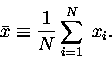 \begin{displaymath}\bar{x} \equiv {1 \over N} \sum_{i=1}^N \; x_i.
\end{displaymath}