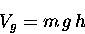 \begin{displaymath}V_g = m \, g \, h
\end{displaymath}