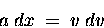 \begin{displaymath}a \; dx \; = \; v \; dv
\end{displaymath}