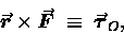 \begin{displaymath}\mbox{\boldmath$\vec{r}$\unboldmath } \times
\mbox{\boldmat . . . 
 . . . th } \;
\equiv \; \mbox{\boldmath$\vec{\tau}$\unboldmath }_O,
\end{displaymath}