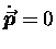 ${\displaystyle \dot{\mbox{\boldmath$\vec{p}$\unboldmath }} = 0}$