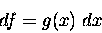 \begin{displaymath}df = g(x) \; dx \end{displaymath}