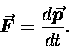 \begin{displaymath}\mbox{\boldmath $\vec{F}$\unboldmath } =
{d\mbox{\boldmath $\vec{p}$\unboldmath } \over dt} . \end{displaymath}