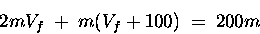 \begin{displaymath}2 m V_f \; + \; m (V_f + 100) \; = \; 200 m \end{displaymath}