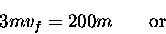 \begin{displaymath}3 m v_f = 200 m \qquad \hbox{\rm or} \end{displaymath}