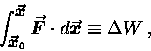 \begin{displaymath}\int_{\mbox{\small\boldmath$\vec{x}$\unboldmath }_0}^{\mbox{\ . . . 
 . . .  d\mbox{\boldmath$\vec{x}$\unboldmath }
\equiv \Delta W \, ,
\end{displaymath}