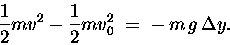 \begin{displaymath}{1\over2} m v^2 - {1\over2} m v_0^2 \; = \; - \, m \, g \, \Delta y .
\end{displaymath}