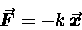 \begin{displaymath}\mbox{\boldmath$\vec{F}$\unboldmath } = - k \,
\mbox{\boldmath$\vec{x}$\unboldmath }
\end{displaymath}