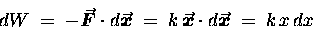 \begin{displaymath}dW \; = \; - \mbox{\boldmath $\vec{F}$\unboldmath }
\cdot d . . . 
 . . . d\mbox{\boldmath $\vec{x}$\unboldmath }
\; = \; k \, x \, dx \end{displaymath}