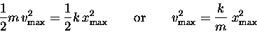 \begin{displaymath}{1\over2} m \, v_{\rm max}^2 = {1\over2} k \, x_{\rm max}^2
 . . . 
 . . . {\rm or} \qquad
v_{\rm max}^2 = {k \over m} \; x_{\rm max}^2 \end{displaymath}