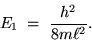 \begin{displaymath}E_1 \; = \; {h^2 \over 8 m \ell^2} .
\end{displaymath}