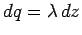 $dq = \lambda \, dz$