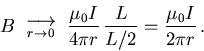 \begin{displaymath}B \goestoas{r \to 0} {\mu_0 I \over 4 \pi r} \, { L \over L/2 }
= {\mu_0 I \over 2 \pi r} \, .
\end{displaymath}