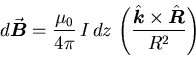 \begin{displaymath}d\Vec{B} = {\mu_0 \over 4 \pi} \, I \, dz \,
\left( \kH \times \Hat{R} \over R^2 \right)
\end{displaymath}