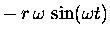 $\displaystyle - \, r \, \omega \, \sin(\omega t)$