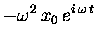 $\displaystyle - \omega^2 \, x_0 \, e^{i \, \omega \, t}$